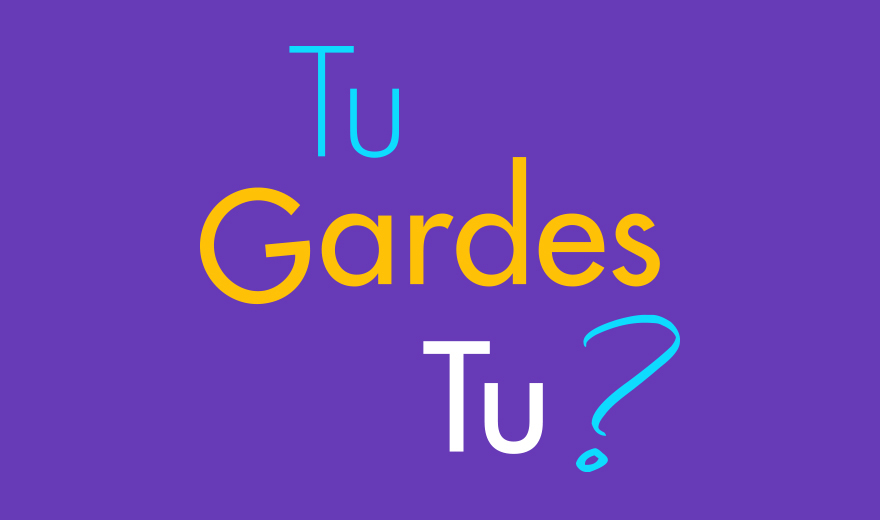 Tu Gardes Tu ?